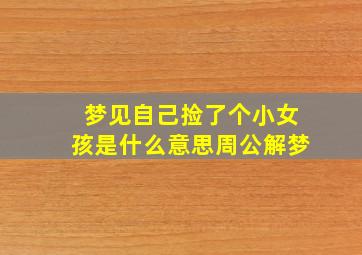 梦见自己捡了个小女孩是什么意思周公解梦