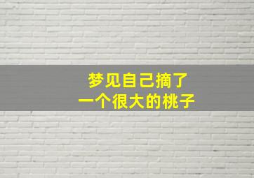 梦见自己摘了一个很大的桃子