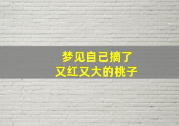 梦见自己摘了又红又大的桃子