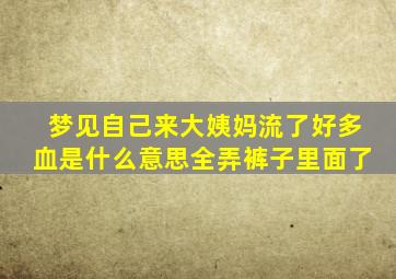 梦见自己来大姨妈流了好多血是什么意思全弄裤子里面了