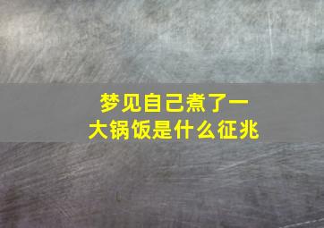 梦见自己煮了一大锅饭是什么征兆