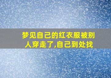 梦见自己的红衣服被别人穿走了,自己到处找