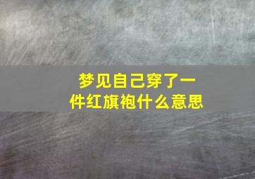 梦见自己穿了一件红旗袍什么意思