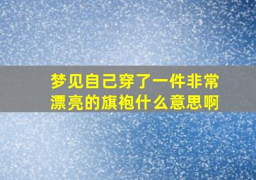 梦见自己穿了一件非常漂亮的旗袍什么意思啊