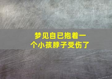 梦见自已抱着一个小孩脖子受伤了