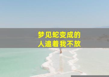 梦见蛇变成的人追着我不放