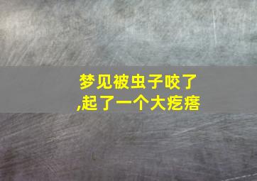 梦见被虫子咬了,起了一个大疙瘩