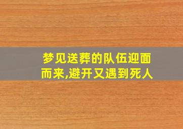 梦见送葬的队伍迎面而来,避开又遇到死人