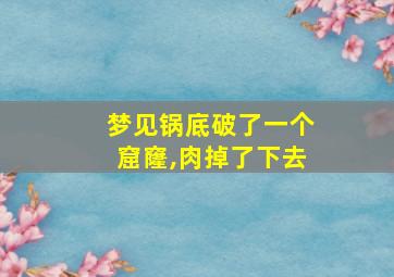 梦见锅底破了一个窟窿,肉掉了下去