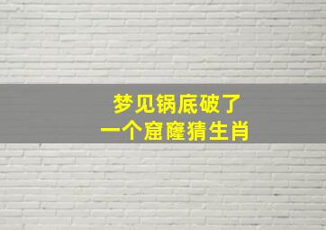 梦见锅底破了一个窟窿猜生肖