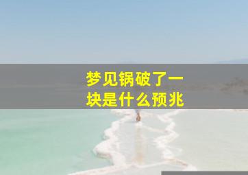 梦见锅破了一块是什么预兆