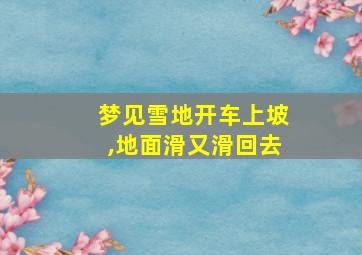 梦见雪地开车上坡,地面滑又滑回去