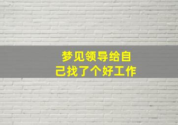 梦见领导给自己找了个好工作