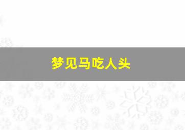 梦见马吃人头