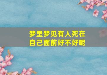 梦里梦见有人死在自己面前好不好呢