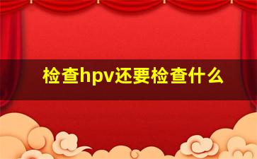 检查hpv还要检查什么