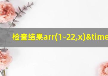 检查结果arr(1-22,x)×2