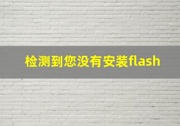 检测到您没有安装flash