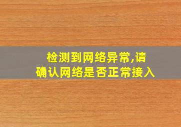 检测到网络异常,请确认网络是否正常接入