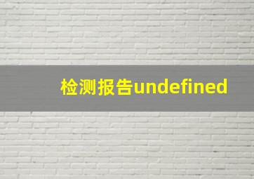 检测报告undefined