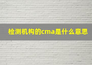 检测机构的cma是什么意思