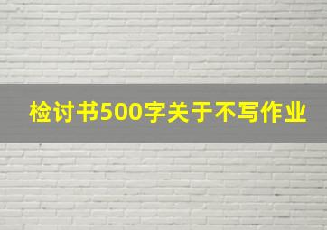 检讨书500字关于不写作业