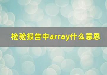 检验报告中array什么意思