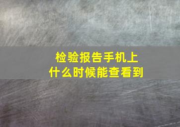 检验报告手机上什么时候能查看到