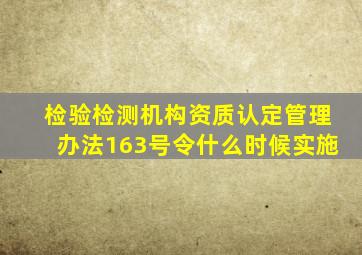 检验检测机构资质认定管理办法163号令什么时候实施