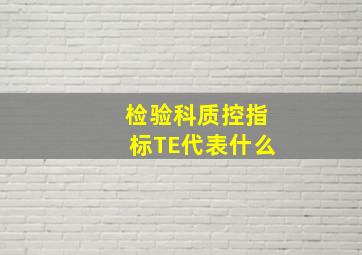 检验科质控指标TE代表什么