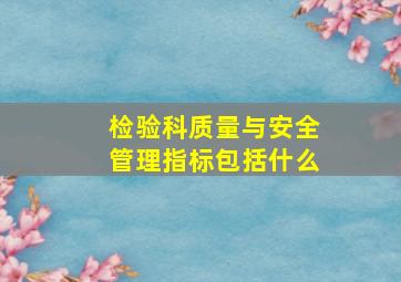 检验科质量与安全管理指标包括什么