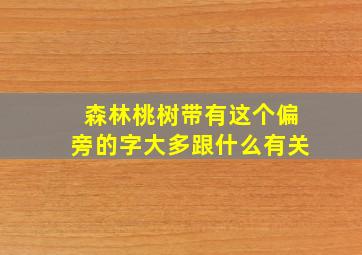 森林桃树带有这个偏旁的字大多跟什么有关