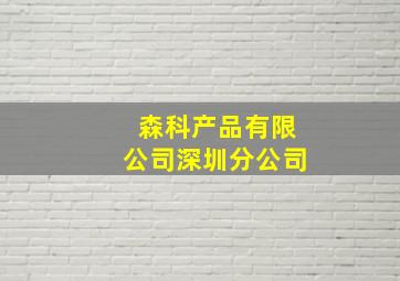 森科产品有限公司深圳分公司