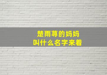 楚雨荨的妈妈叫什么名字来着