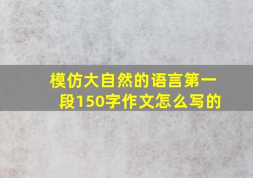 模仿大自然的语言第一段150字作文怎么写的