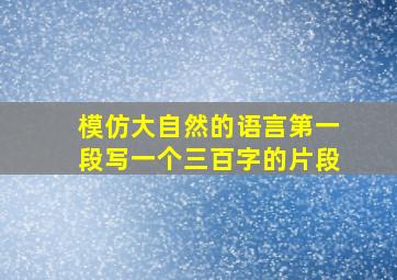 模仿大自然的语言第一段写一个三百字的片段