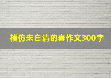 模仿朱自清的春作文300字