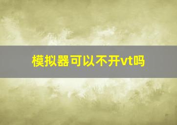 模拟器可以不开vt吗