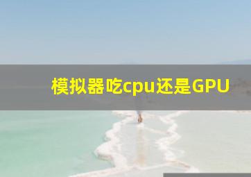 模拟器吃cpu还是GPU