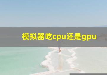 模拟器吃cpu还是gpu