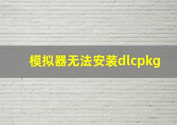 模拟器无法安装dlcpkg