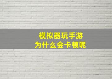 模拟器玩手游为什么会卡顿呢