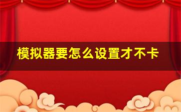 模拟器要怎么设置才不卡