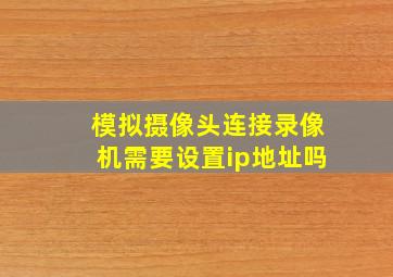 模拟摄像头连接录像机需要设置ip地址吗