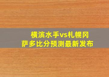 横滨水手vs札幌冈萨多比分预测最新发布