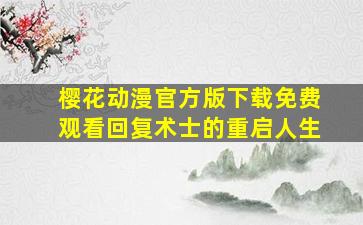 樱花动漫官方版下载免费观看回复术士的重启人生