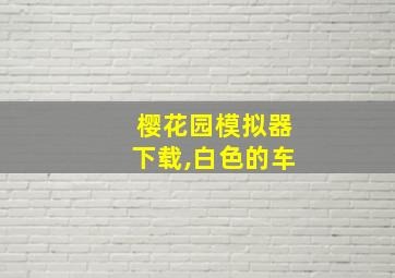 樱花园模拟器下载,白色的车