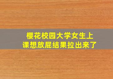 樱花校园大学女生上课想放屁结果拉出来了