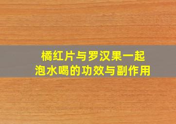 橘红片与罗汉果一起泡水喝的功效与副作用