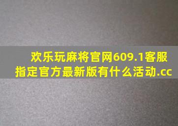 欢乐玩麻将官网609.1客服指定官方最新版有什么活动.cc